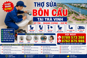 Thợ sửa bồn cầu tại Trà Vinh uy tín, có mặt nhanh 30 phút